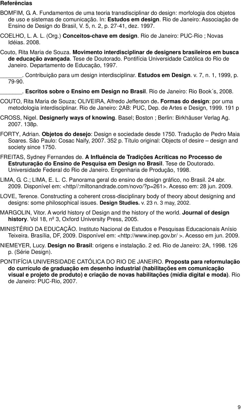 Couto, Rita Maria de Souza. Movimento interdisciplinar de designers brasileiros em busca de educação avançada. Tese de Doutorado. Pontifícia Universidade Católica do Rio de Janeiro.