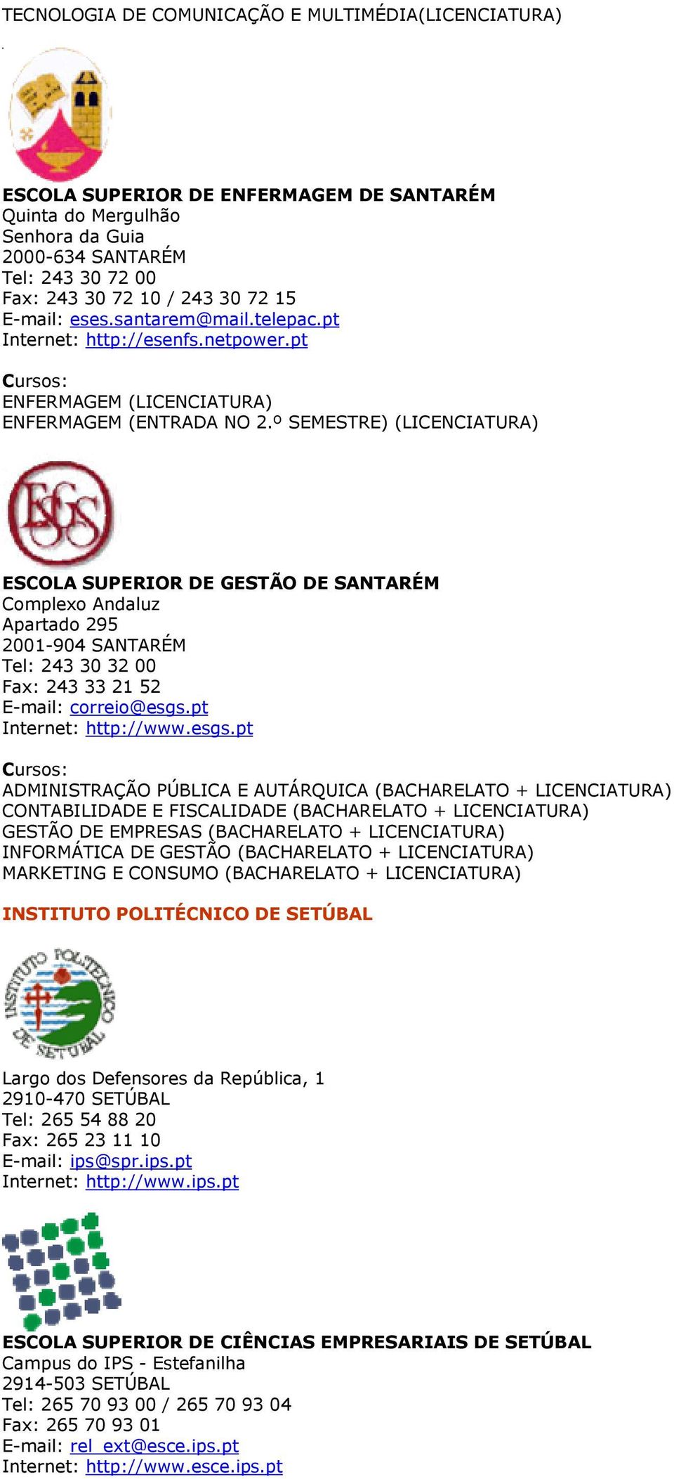 º SEMESTRE) ESCOLA SUPERIOR DE GESTÃO DE SANTARÉM Complexo Andaluz Apartado 295 2001-904 SANTARÉM Tel: 243 30 32 00 Fax: 243 33 21 52 E-mail: correio@esgs.