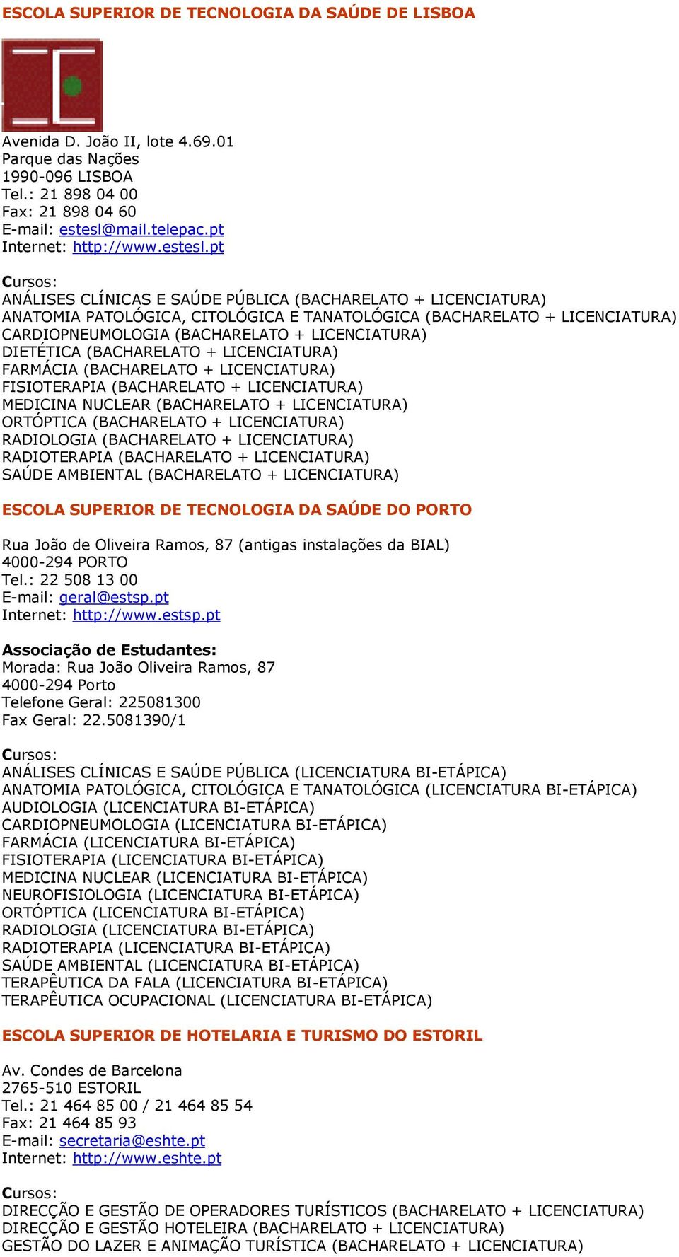 pt ANÁLISES CLÍNICAS E SAÚDE PÚBLICA (BACHARELATO + LICENCIATURA) ANATOMIA PATOLÓGICA, CITOLÓGICA E TANATOLÓGICA (BACHARELATO + LICENCIATURA) CARDIOPNEUMOLOGIA (BACHARELATO + LICENCIATURA) DIETÉTICA