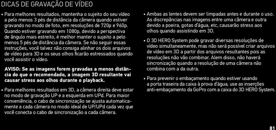 Se não seguir essas instruções, você talvez não consiga alinhar os dois arquivos de vídeo para 3D e os seus olhos ficarão estressados quando você assistir o vídeo.