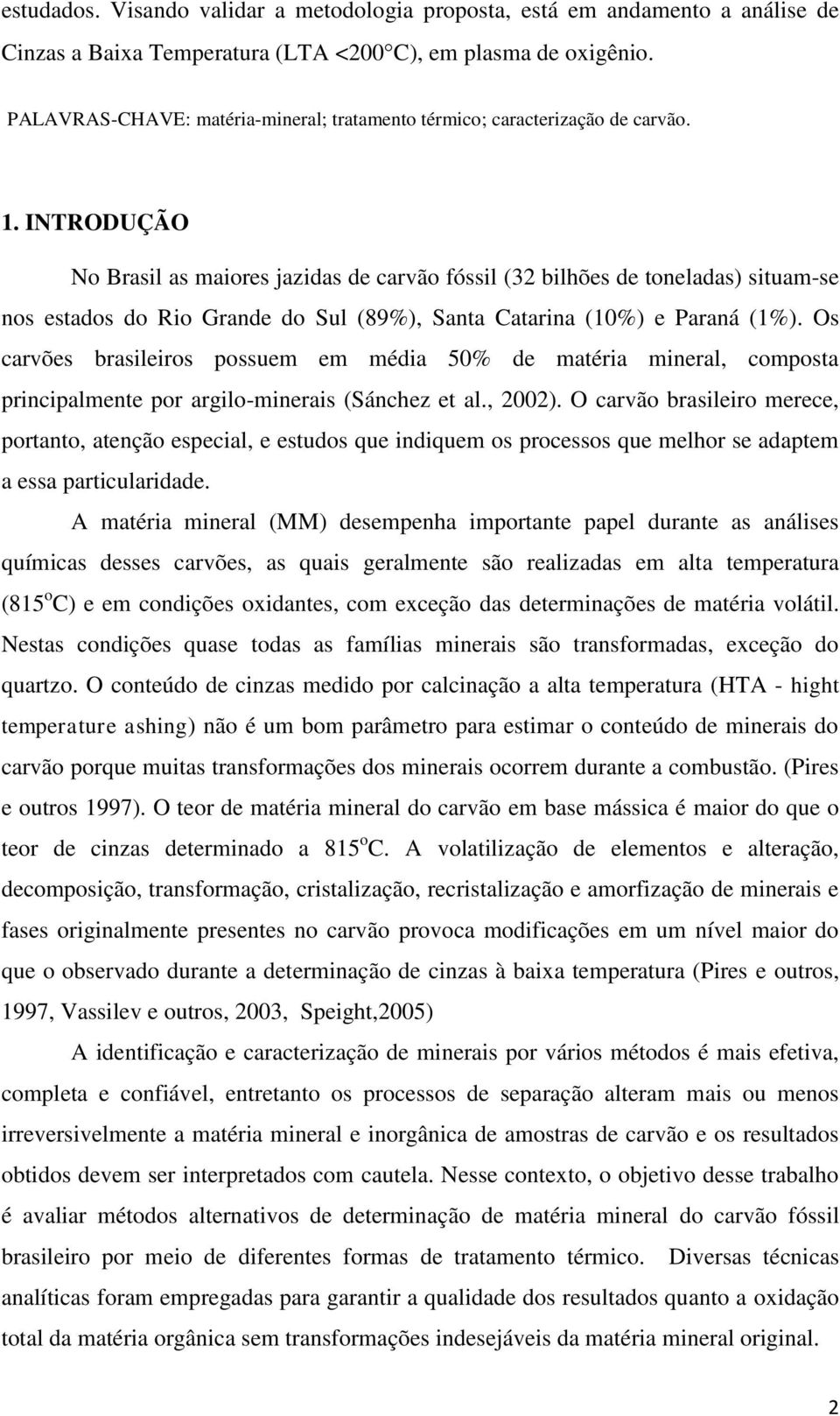 INTRODUÇÃO No Brasil as maiores jazidas de carvão fóssil (32 bilhões de toneladas) situam-se nos estados do Rio Grande do Sul (89%), Santa Catarina (10%) e Paraná (1%).