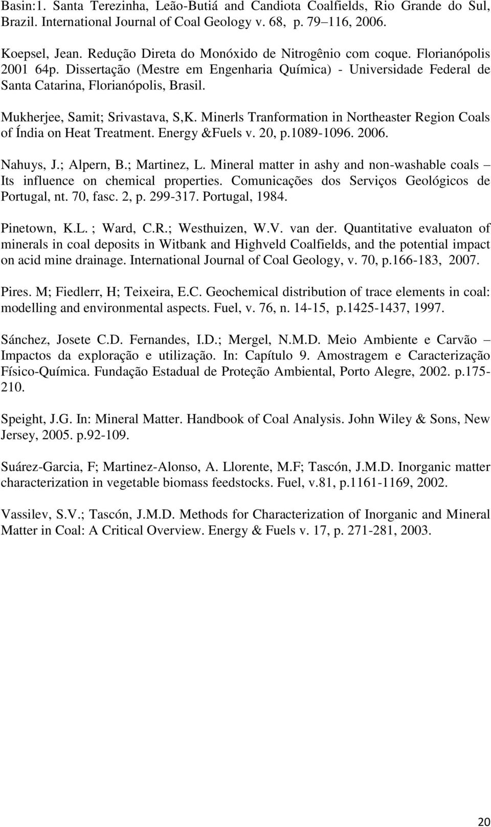 Mukherjee, Samit; Srivastava, S,K. Minerls Tranformation in Northeaster Region Coals of Índia on Heat Treatment. Energy &Fuels v. 20, p.1089-1096. 2006. Nahuys, J.; Alpern, B.; Martinez, L.