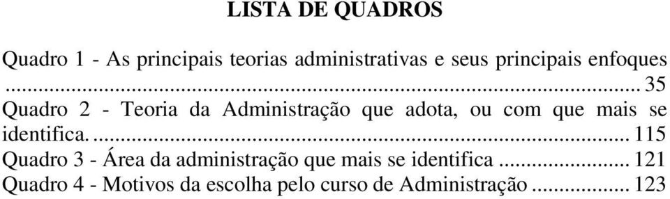 .. 35 Quadro 2 - Teoria da Administração que adota, ou com que mais se