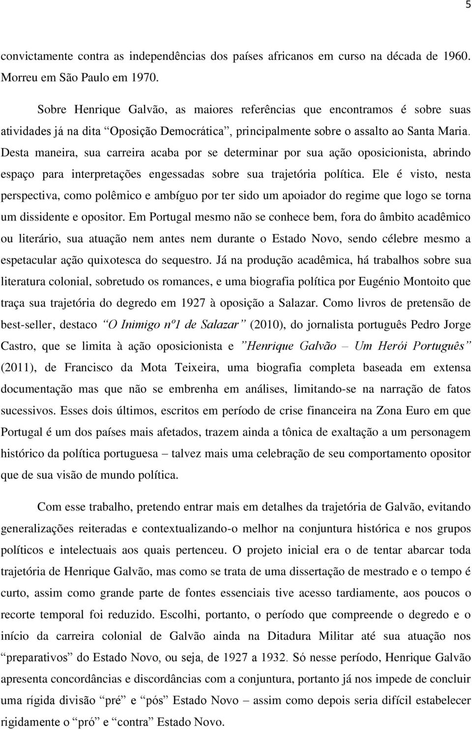 Desta maneira, sua carreira acaba por se determinar por sua ação oposicionista, abrindo espaço para interpretações engessadas sobre sua trajetória política.