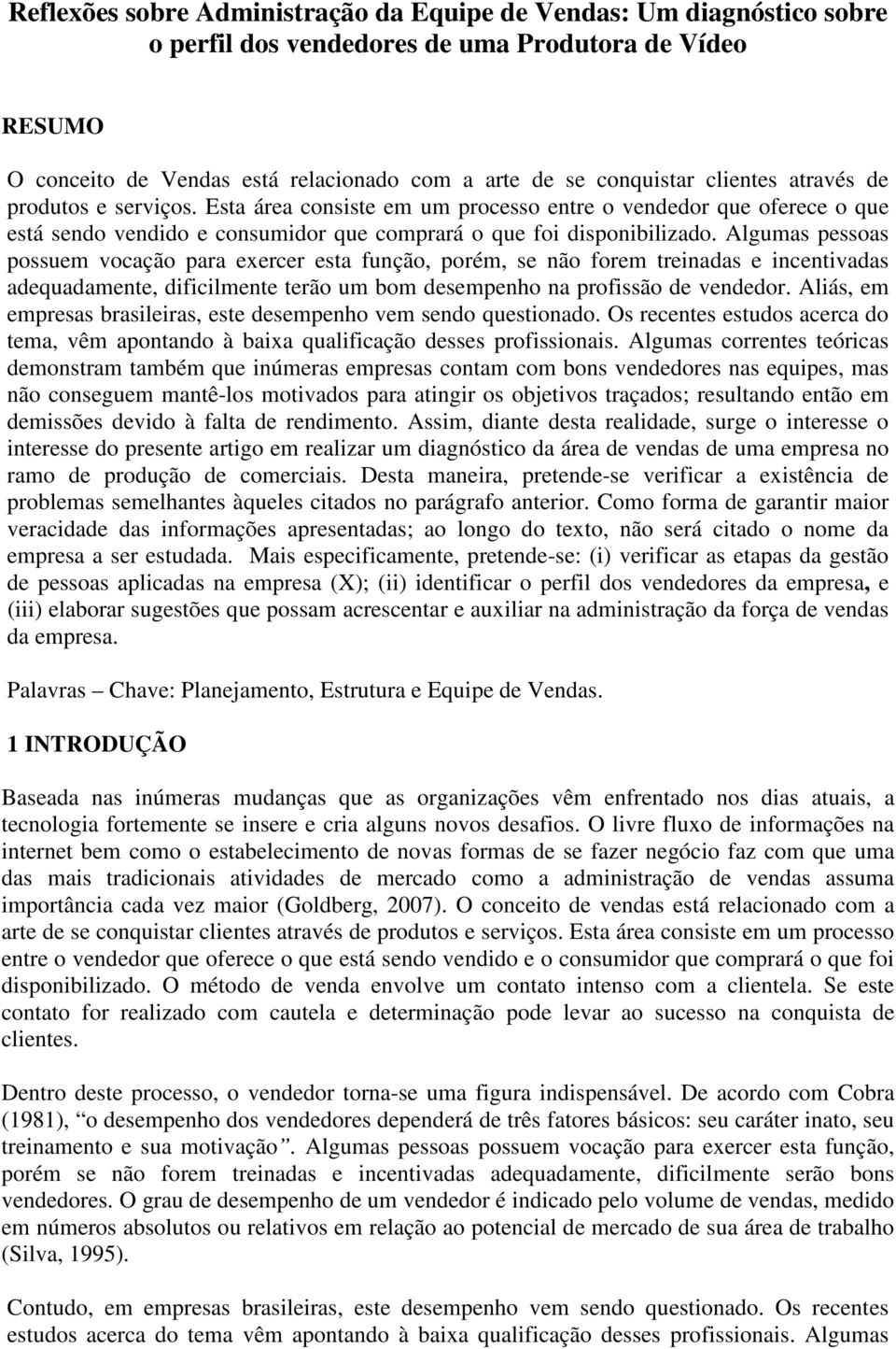 Algumas pessoas possuem vocação para exercer esta função, porém, se não forem treinadas e incentivadas adequadamente, dificilmente terão um bom desempenho na profissão de vendedor.