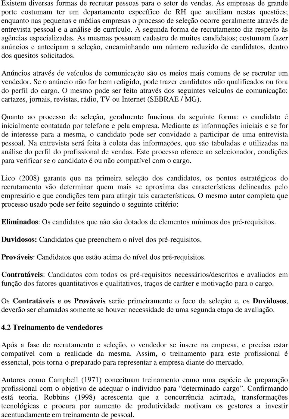 entrevista pessoal e a análise de currículo. A segunda forma de recrutamento diz respeito às agências especializadas.