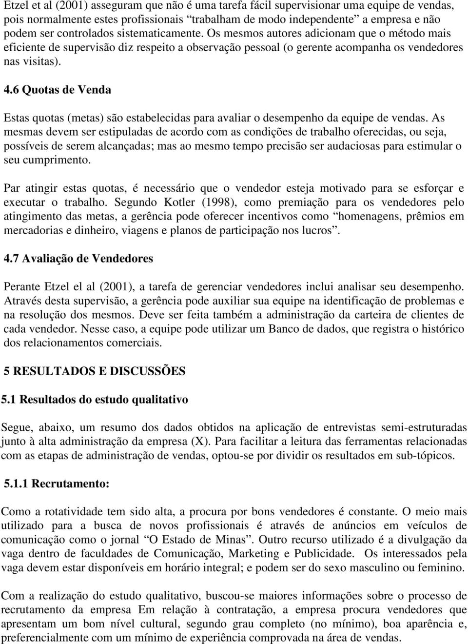 6 Quotas de Venda Estas quotas (metas) são estabelecidas para avaliar o desempenho da equipe de vendas.