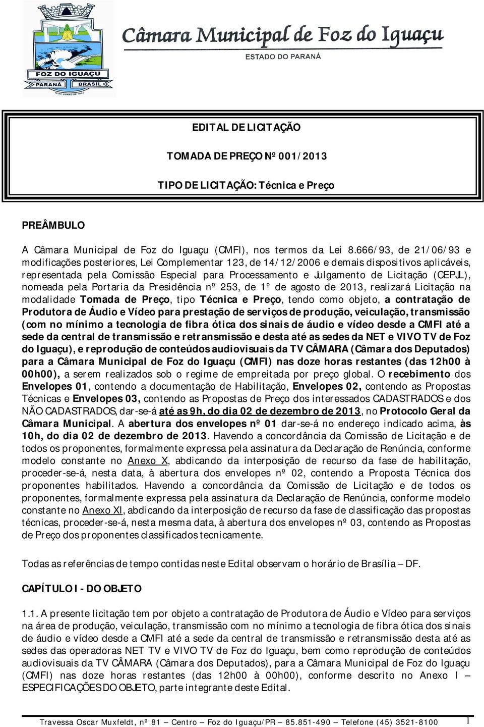 (CEPJL), nomeada pela Portaria da Presidência nº 253, de 1º de agosto de 2013, realizará Licitação na modalidade Tomada de Preço, tipo Técnica e Preço, tendo como objeto, a contratação de Produtora