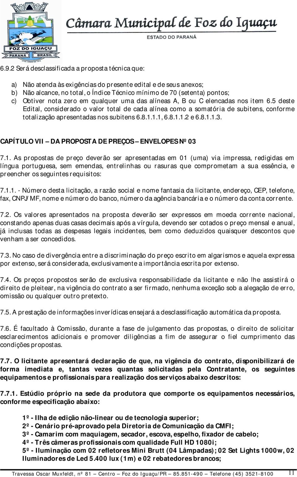 5 deste Edital, considerado o valor total de cada alínea como a somatória de subitens, conforme totalização apresentadas nos subitens 6.8.1.1.1, 6.8.1.1.2 e 6.8.1.1.3.