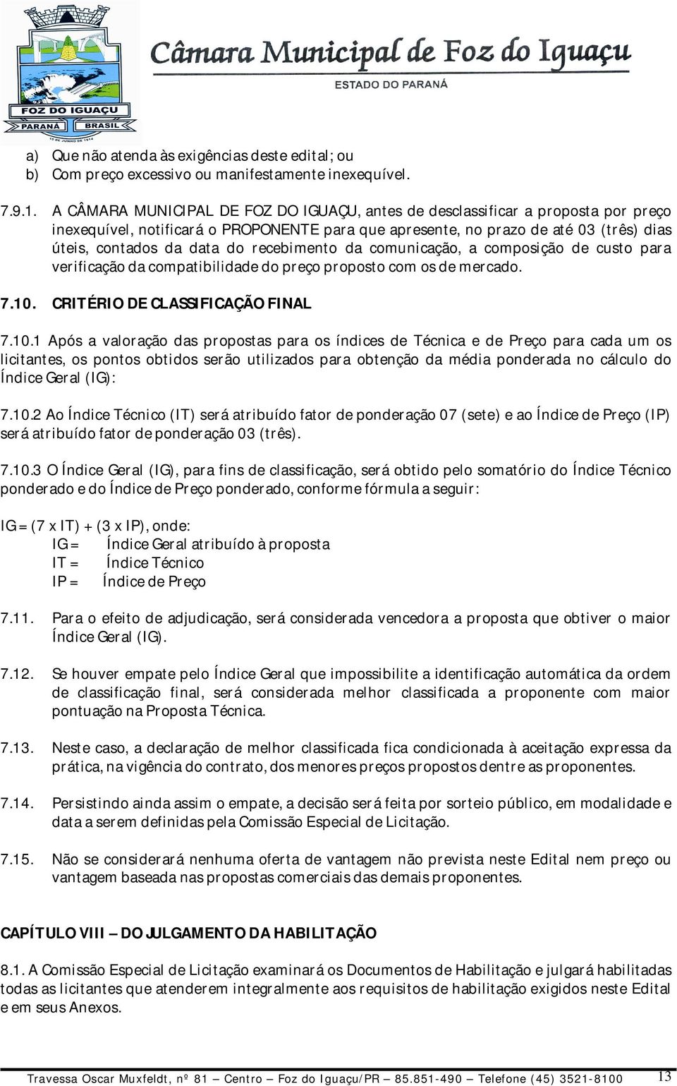 recebimento da comunicação, a composição de custo para verificação da compatibilidade do preço proposto com os de mercado. 7.10.