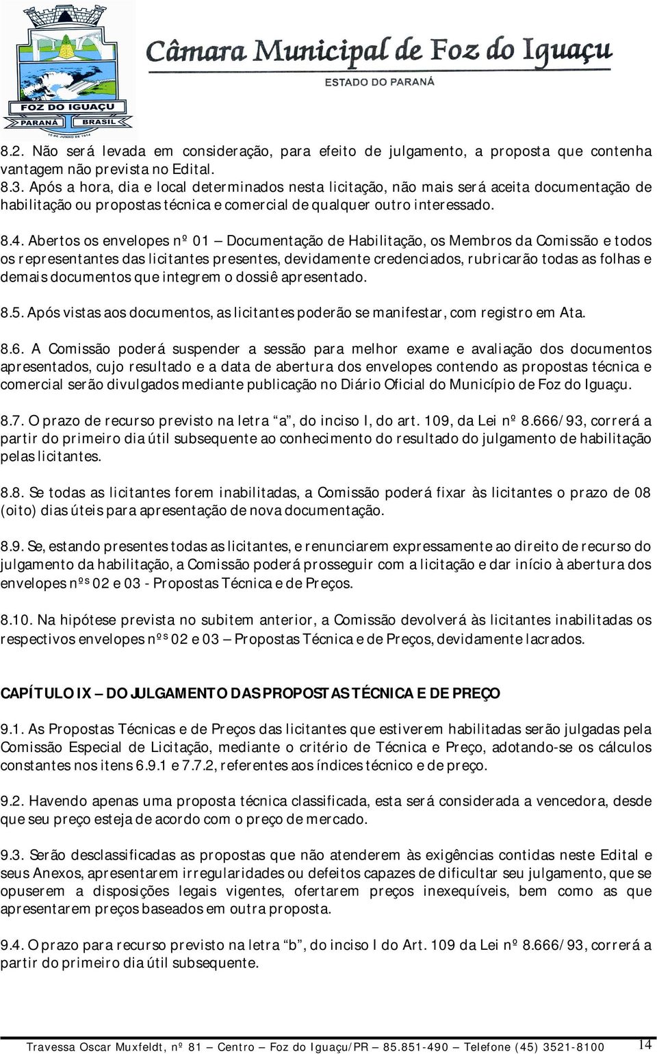 Abertos os envelopes nº 01 Documentação de Habilitação, os Membros da Comissão e todos os representantes das licitantes presentes, devidamente credenciados, rubricarão todas as folhas e demais