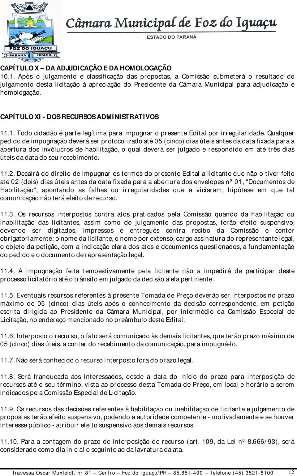 CAPÍTULO XI - DOS RECURSOS ADMINISTRATIVOS 11.1. Todo cidadão é parte legítima para impugnar o presente Edital por irregularidade.