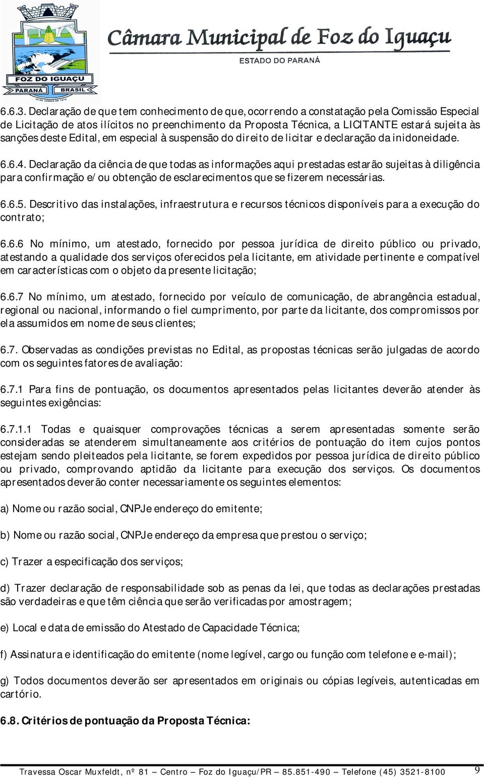 deste Edital, em especial à suspensão do direito de licitar e declaração da inidoneidade. 6.6.4.