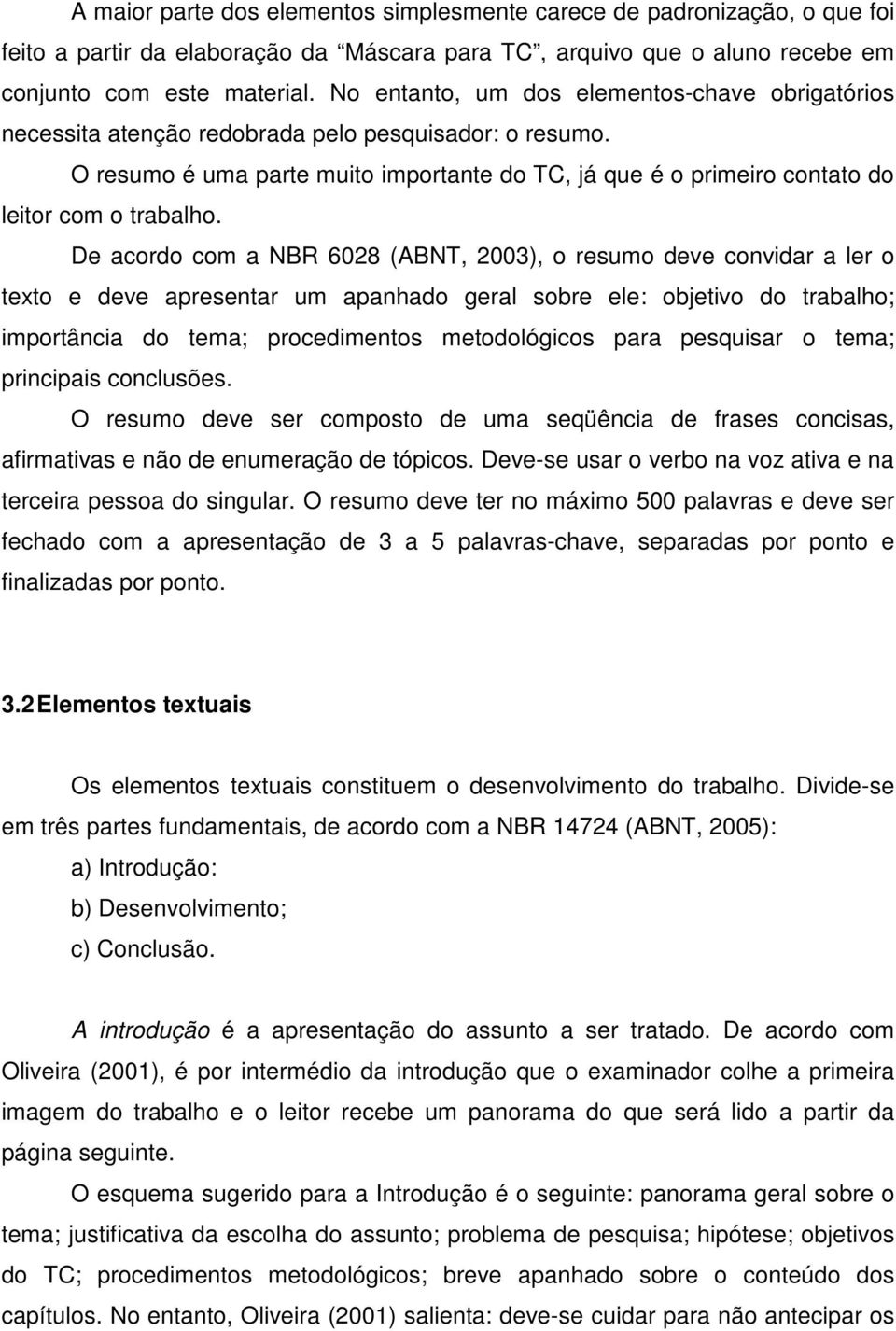 O resumo é uma parte muito importante do TC, já que é o primeiro contato do leitor com o trabalho.