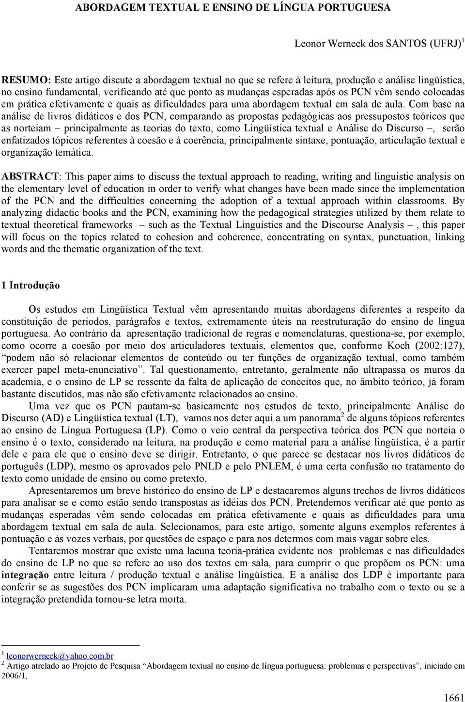 Com base na análise de livros didáticos e dos PCN, comparando as propostas pedagógicas aos pressupostos teóricos que as norteiam principalmente as teorias do texto, como Lingüística textual e Análise