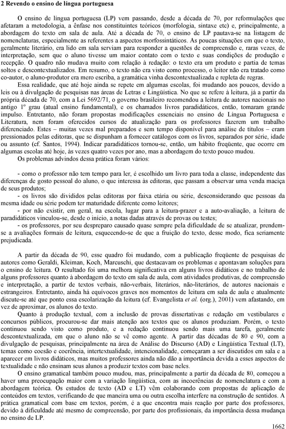 Até a década de 70, o ensino de LP pautava-se na listagem de nomenclaturas, especialmente as referentes a aspectos morfossintáticos.