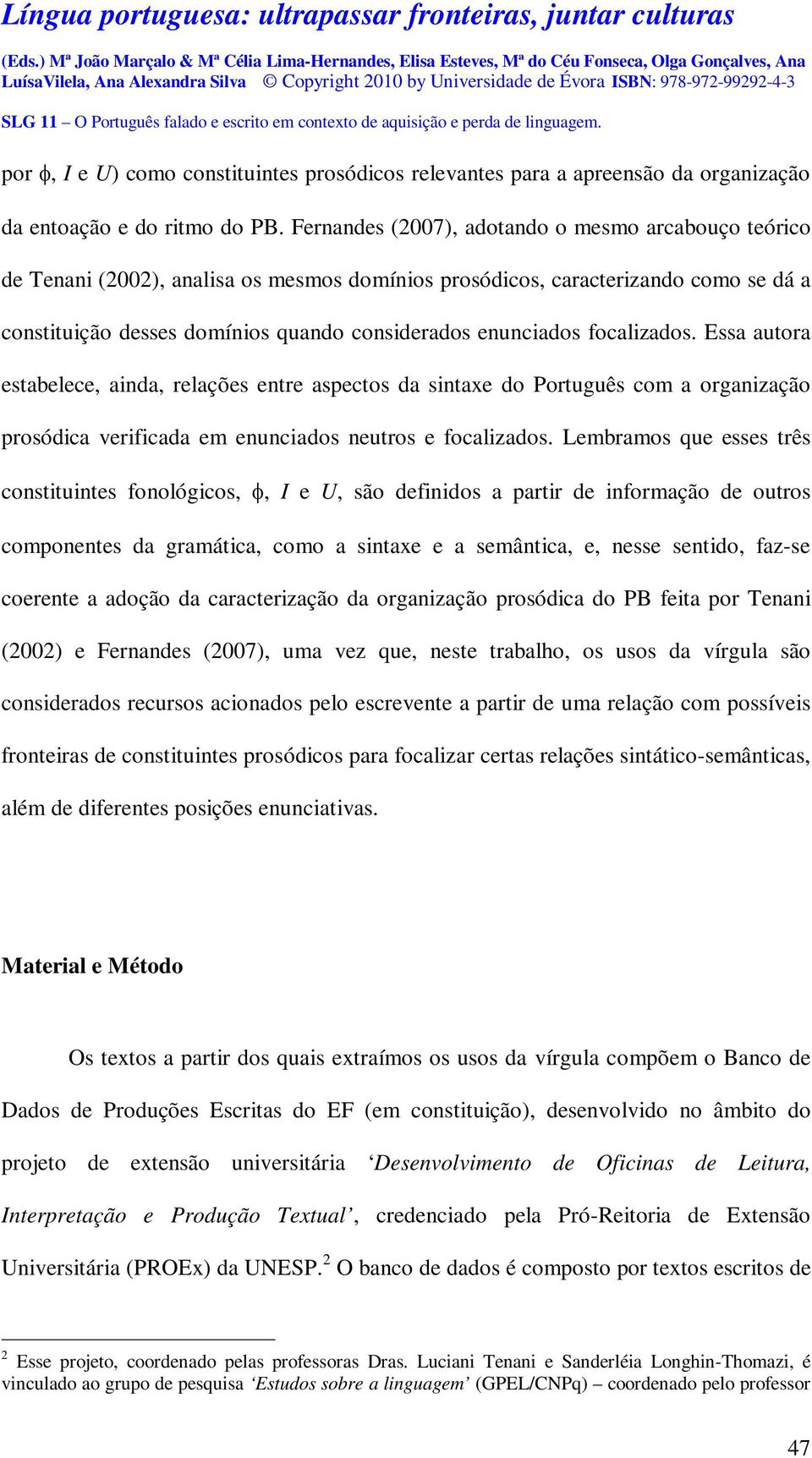focalizados. Essa autora estabelece, ainda, relações entre aspectos da sintaxe do Português com a organização prosódica verificada em enunciados neutros e focalizados.