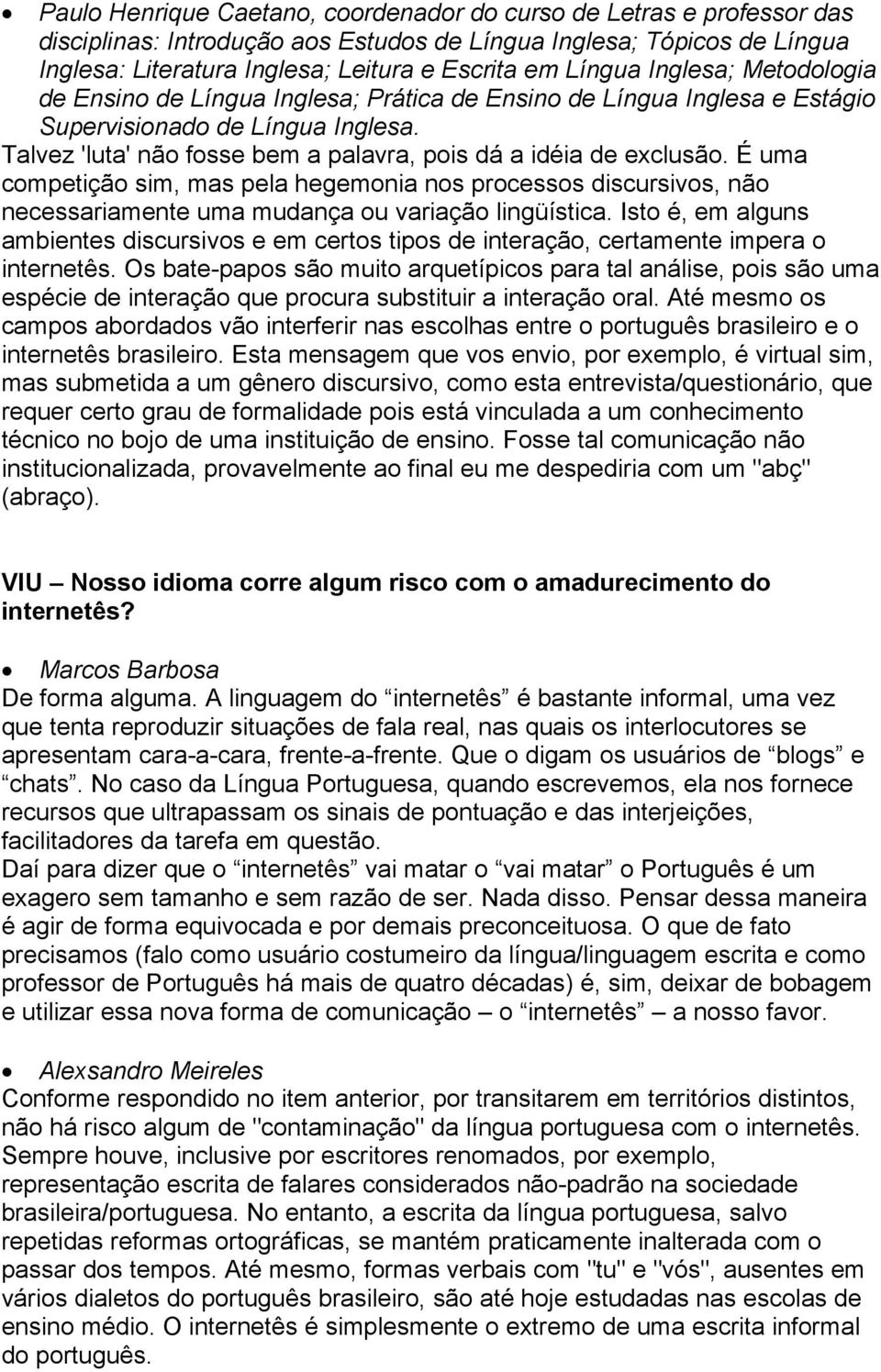 Talvez 'luta' não fosse bem a palavra, pois dá a idéia de exclusão. É uma competição sim, mas pela hegemonia nos processos discursivos, não necessariamente uma mudança ou variação lingüística.