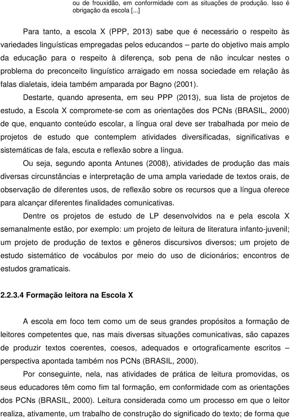 pena de não inculcar nestes o problema do preconceito linguístico arraigado em nossa sociedade em relação às falas dialetais, ideia também amparada por Bagno (2001).