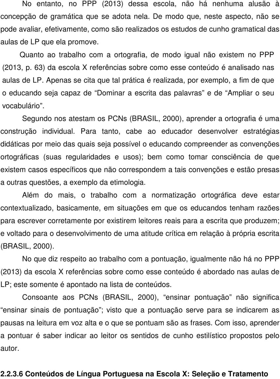 Quanto ao trabalho com a ortografia, de modo igual não existem no PPP (2013, p. 63) da escola X referências sobre como esse conteúdo é analisado nas aulas de LP.