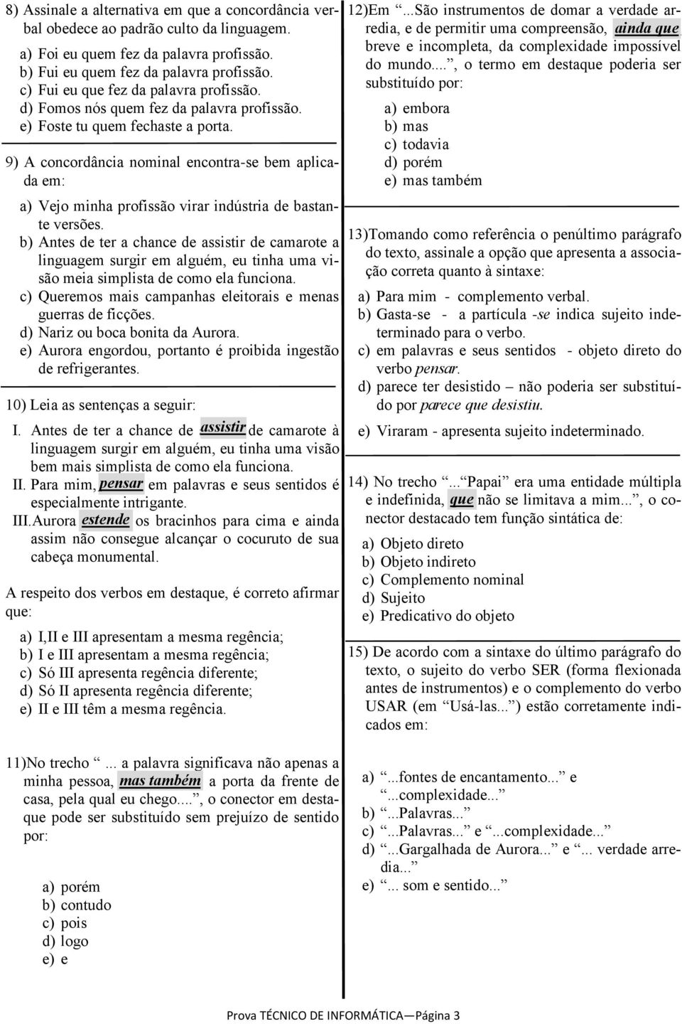 9) A concordância nominal encontra-se bem aplicada em: a) Vejo minha profissão virar indústria de bastante versões.