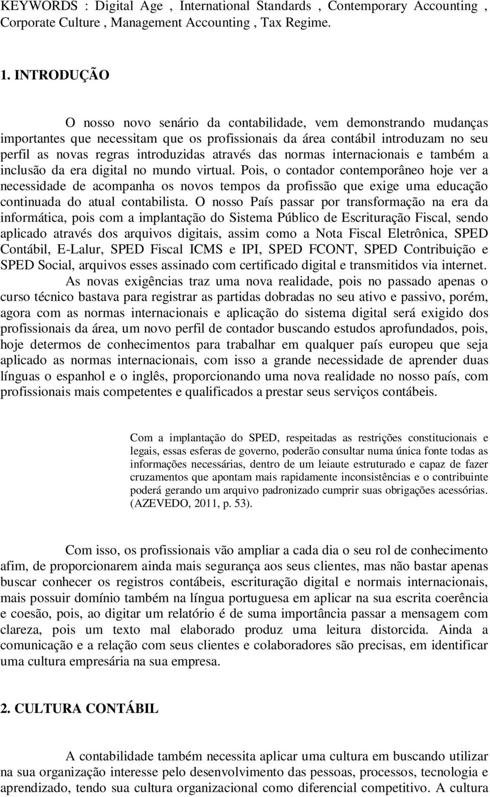 através das normas internacionais e também a inclusão da era digital no mundo virtual.