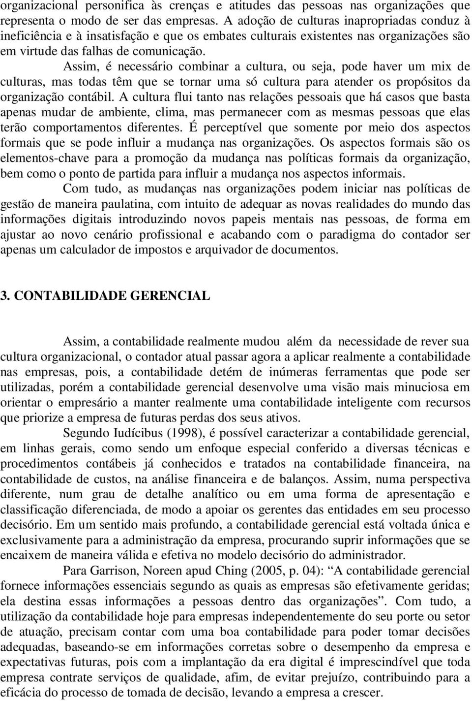 Assim, é necessário combinar a cultura, ou seja, pode haver um mix de culturas, mas todas têm que se tornar uma só cultura para atender os propósitos da organização contábil.