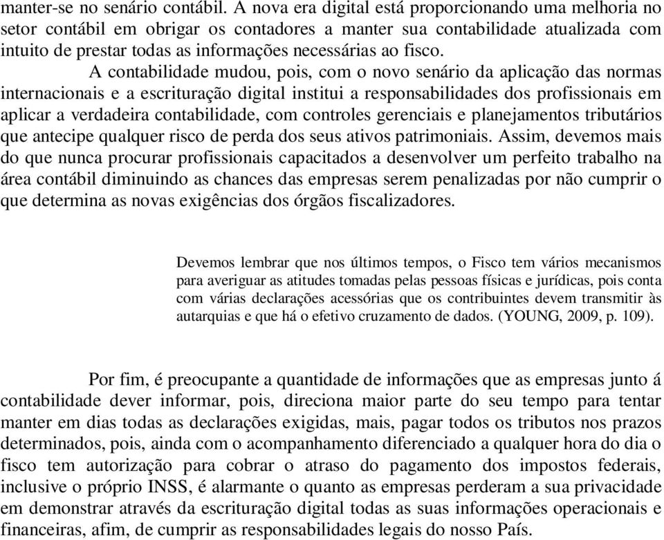 A contabilidade mudou, pois, com o novo senário da aplicação das normas internacionais e a escrituração digital institui a responsabilidades dos profissionais em aplicar a verdadeira contabilidade,