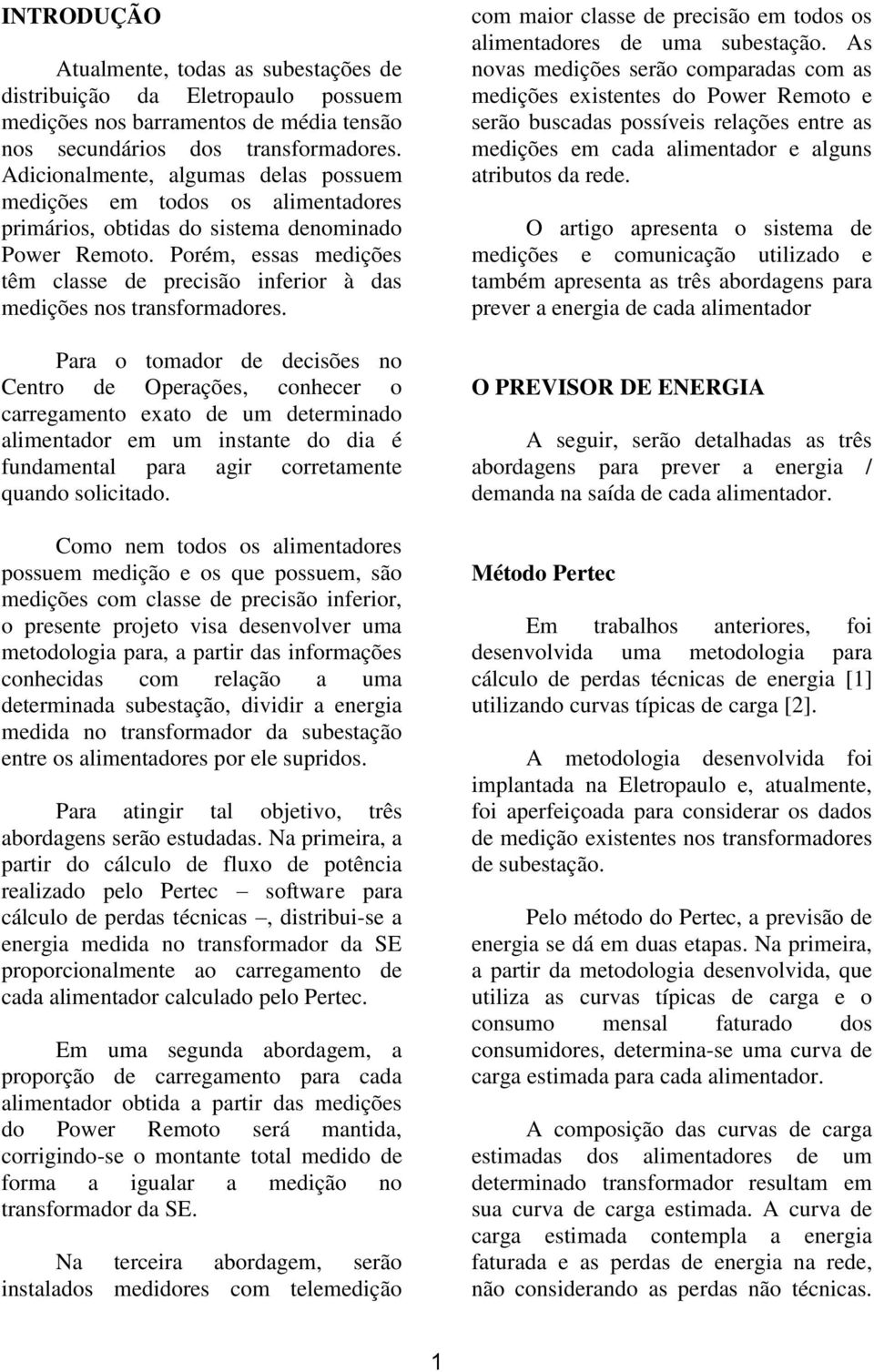 Porém, essas medições têm classe de precisão inferior à das medições nos transformadores.