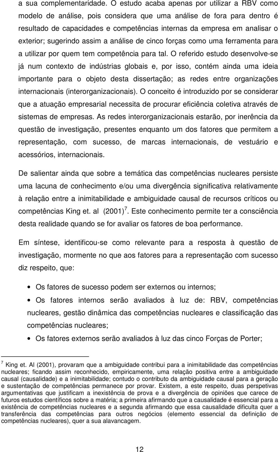 exterior; sugerindo assim a análise de cinco forças como uma ferramenta para a utilizar por quem tem competência para tal.