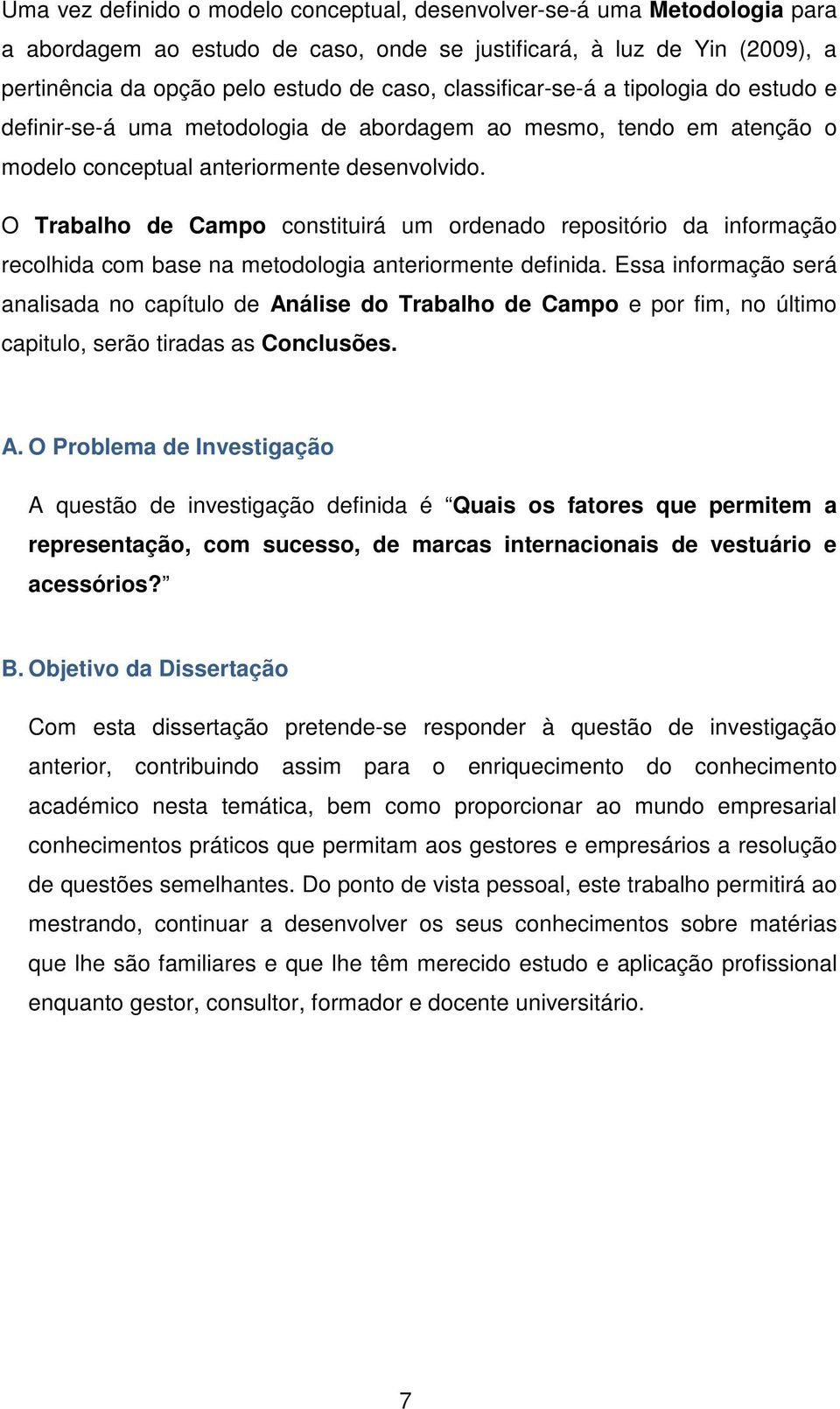 O Trabalho de Campo constituirá um ordenado repositório da informação recolhida com base na metodologia anteriormente definida.