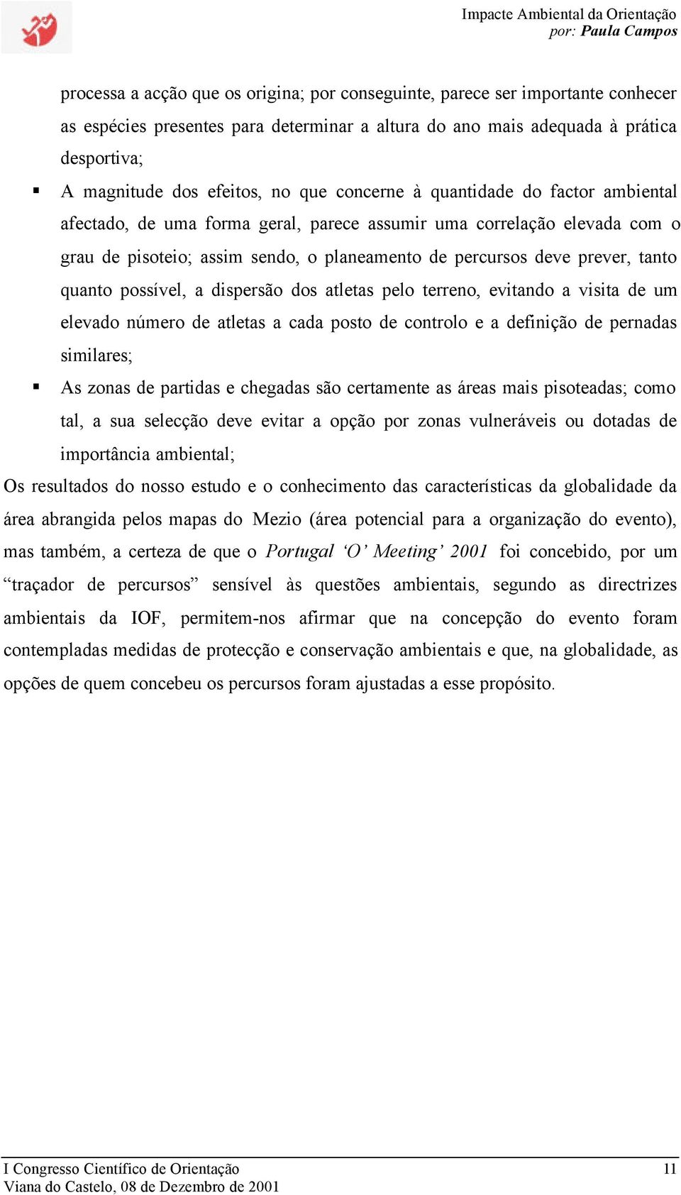 quanto possível, a dispersão dos atletas pelo terreno, evitando a visita de um elevado número de atletas a cada posto de controlo e a definição de pernadas similares; As zonas de partidas e chegadas