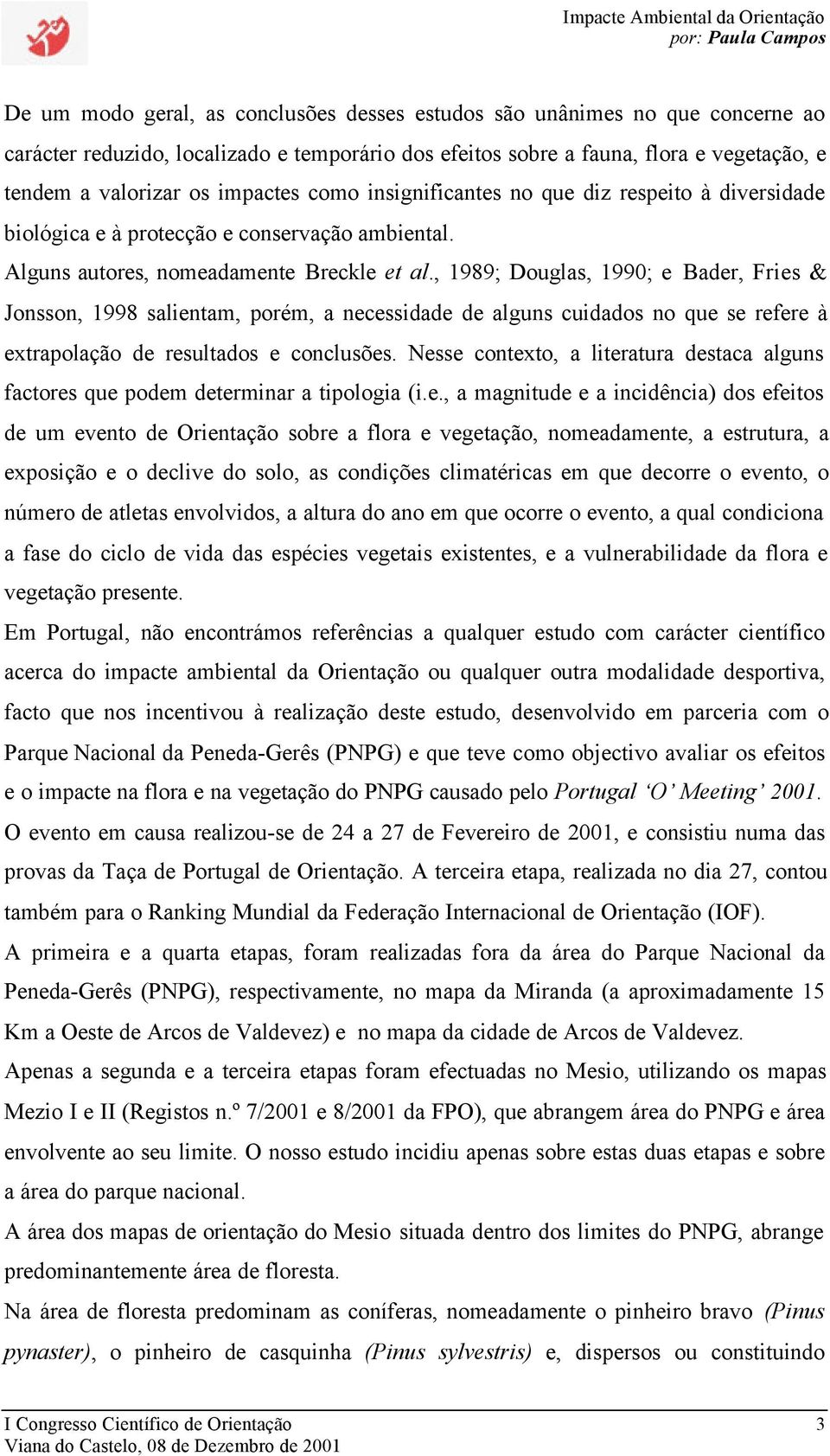 , 1989; Douglas, 1990; e Bader, Fries & Jonsson, 1998 salientam, porém, a necessidade de alguns cuidados no que se refere à extrapolação de resultados e conclusões.