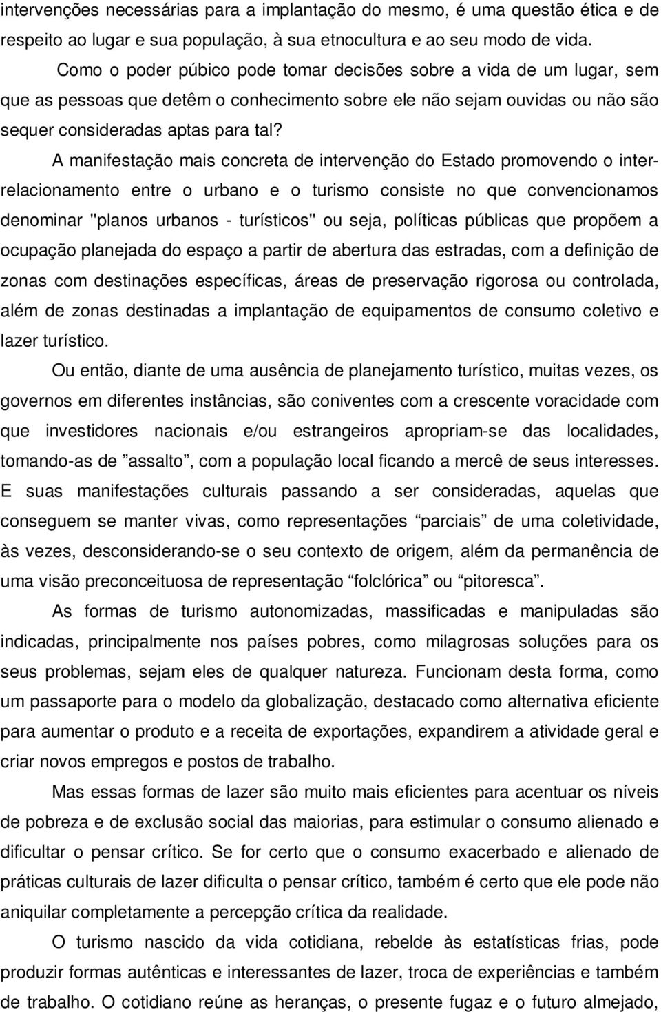 A manifestação mais concreta de intervenção do Estado promovendo o interrelacionamento entre o urbano e o turismo consiste no que convencionamos denominar ''planos urbanos - turísticos'' ou seja,