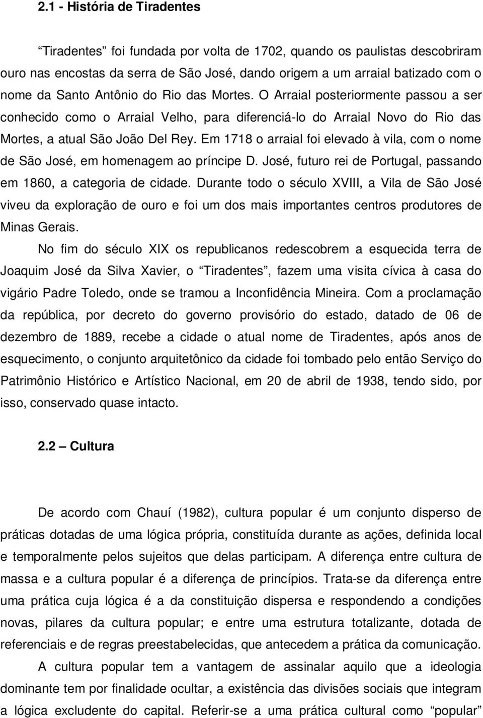 Em 1718 o arraial foi elevado à vila, com o nome de São José, em homenagem ao príncipe D. José, futuro rei de Portugal, passando em 1860, a categoria de cidade.