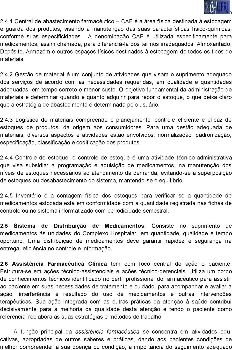 A denominação CAF é utilizada especificamente para medicamentos, assim chamada, para diferenciá-la dos termos inadequados: Almoxarifado, Depósito, Armazém e outros espaços físicos destinados à