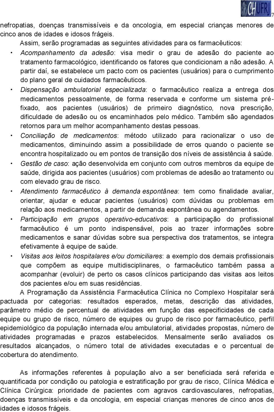 condicionam a não adesão. A partir daí, se estabelece um pacto com os pacientes (usuários) para o cumprimento do plano geral de cuidados farmacêuticos.