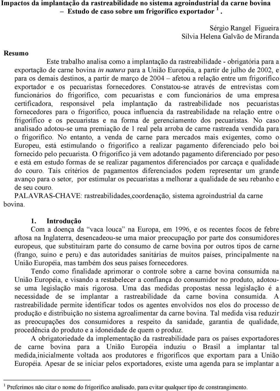 Européia, a partir de julho de 2002, e para os demais destinos, a partir de março de 2004 afetou a relação entre um frigorífico exportador e os pecuaristas fornecedores.