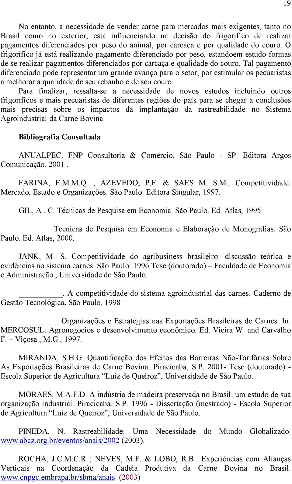 O frigorífico já está realizando pagamento diferenciado por peso, estandoem estudo formas de se realizar pagamentos diferenciados por carcaça e qualidade do couro.