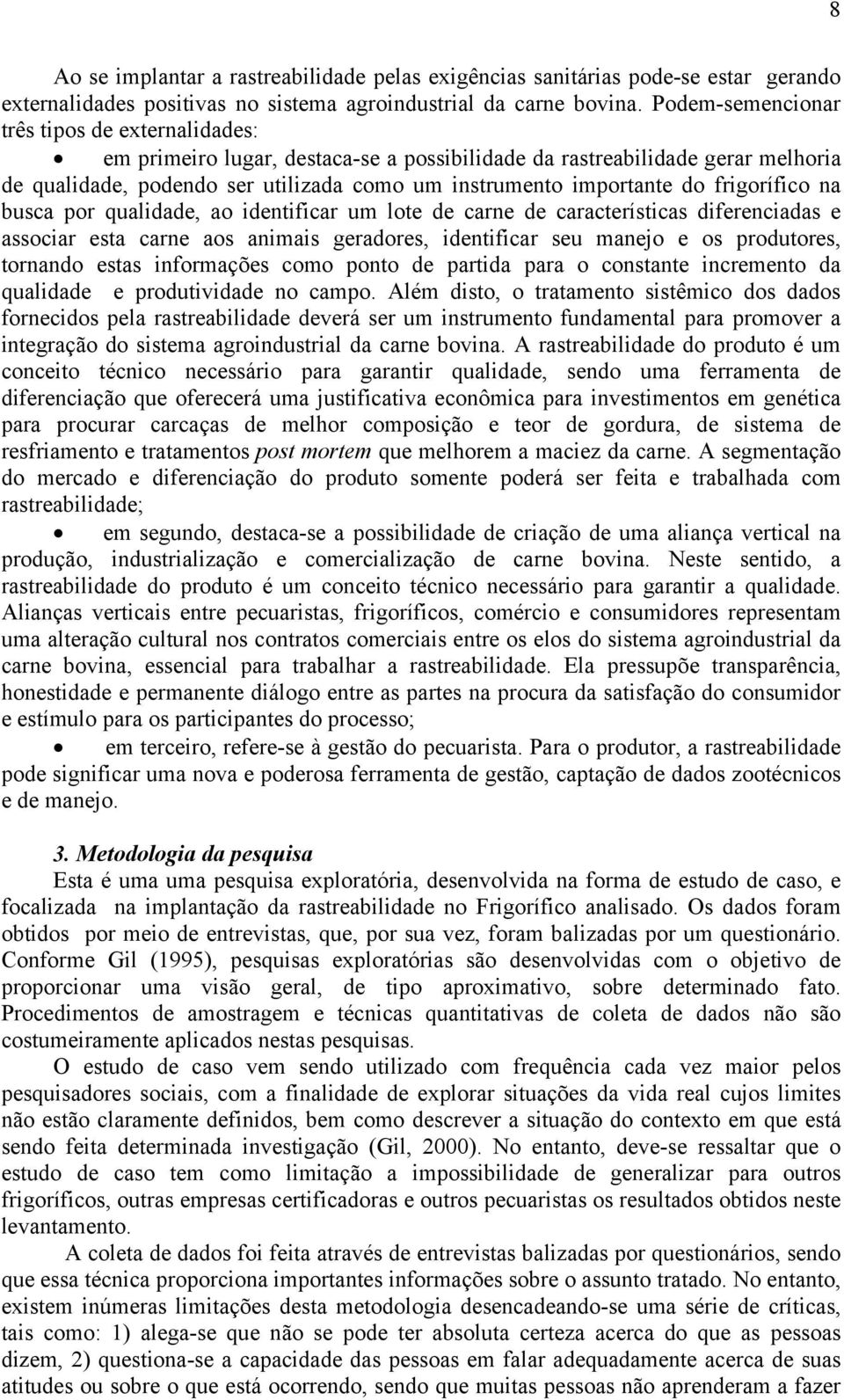 frigorífico na busca por qualidade, ao identificar um lote de carne de características diferenciadas e associar esta carne aos animais geradores, identificar seu manejo e os produtores, tornando