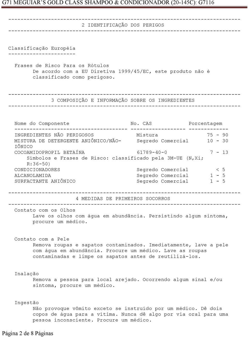 CAS Porcentagem ------------------------------------- ------------------ ------------- INGREDIENTES NÃO PERIGOSOS Mistura 75-90 MISTURA DE DETERGENTE ANIÔNICO/NÃO- Segredo Comercial 10-30 IÔNICO