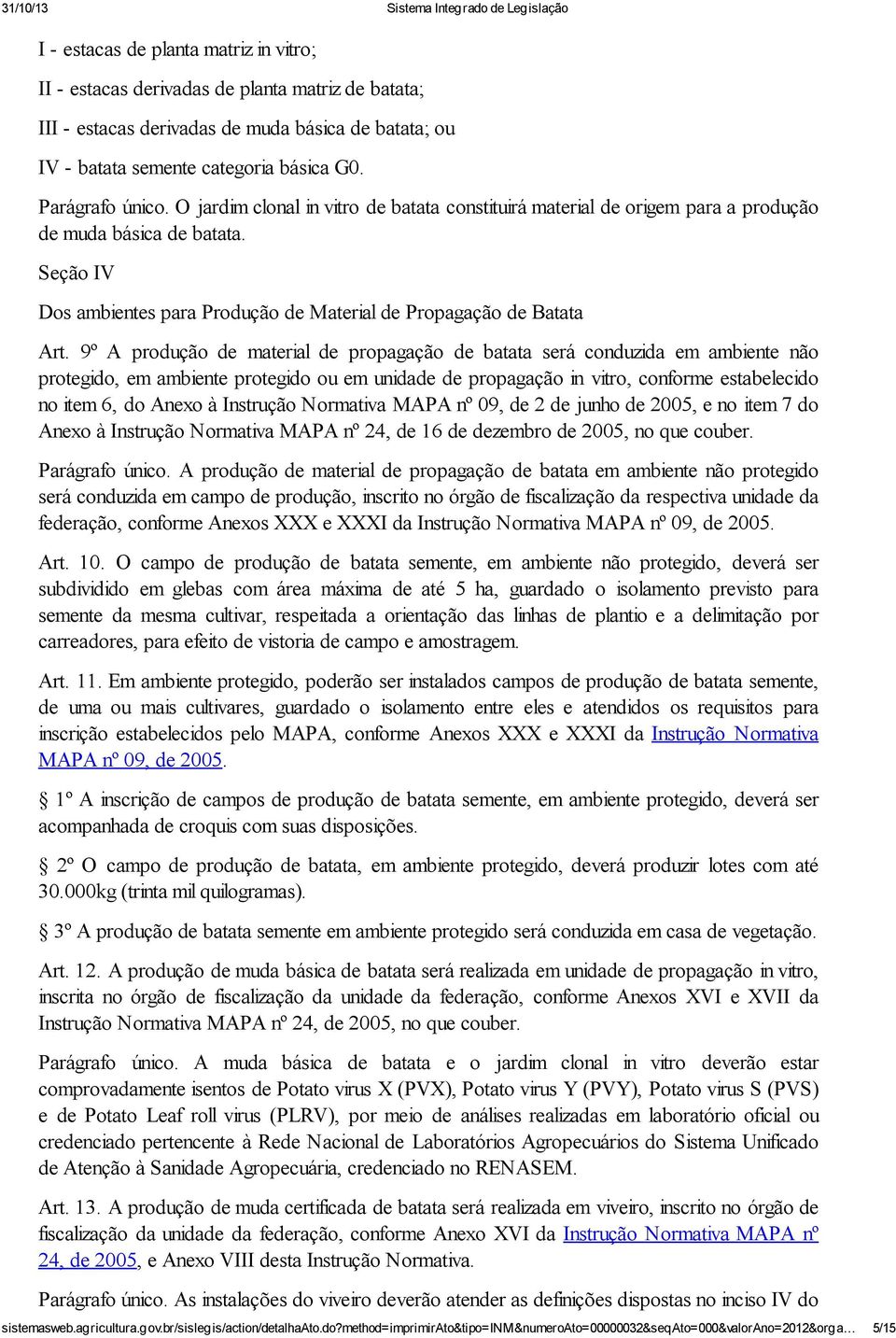 9º A produção de material de propagação de batata será conduzida em ambiente não protegido, em ambiente protegido ou em unidade de propagação in vitro, conforme estabelecido no item 6, do Anexo à