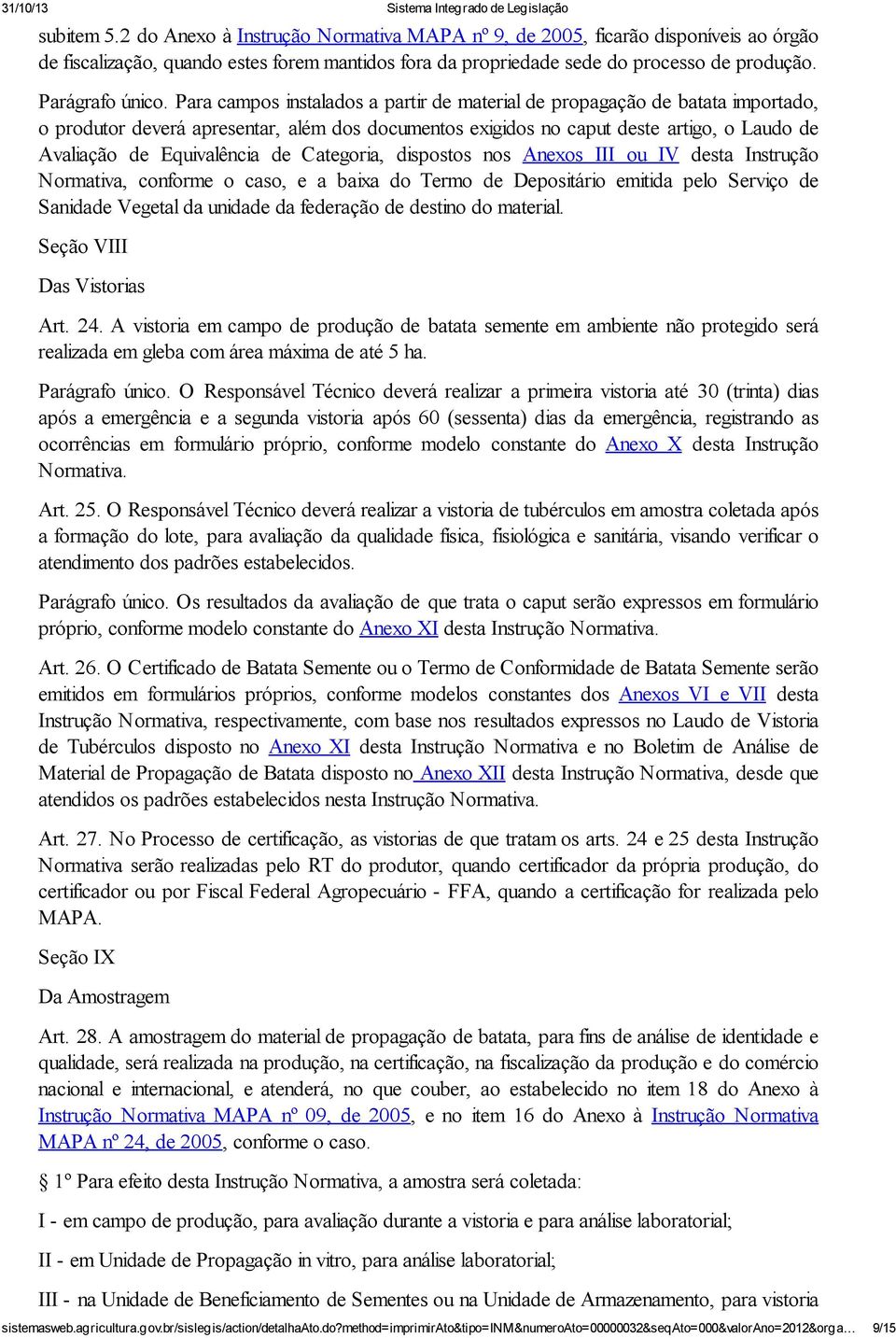 Para campos instalados a partir de material de propagação de batata importado, o produtor deverá apresentar, além dos documentos exigidos no caput deste artigo, o Laudo de Avaliação de Equivalência