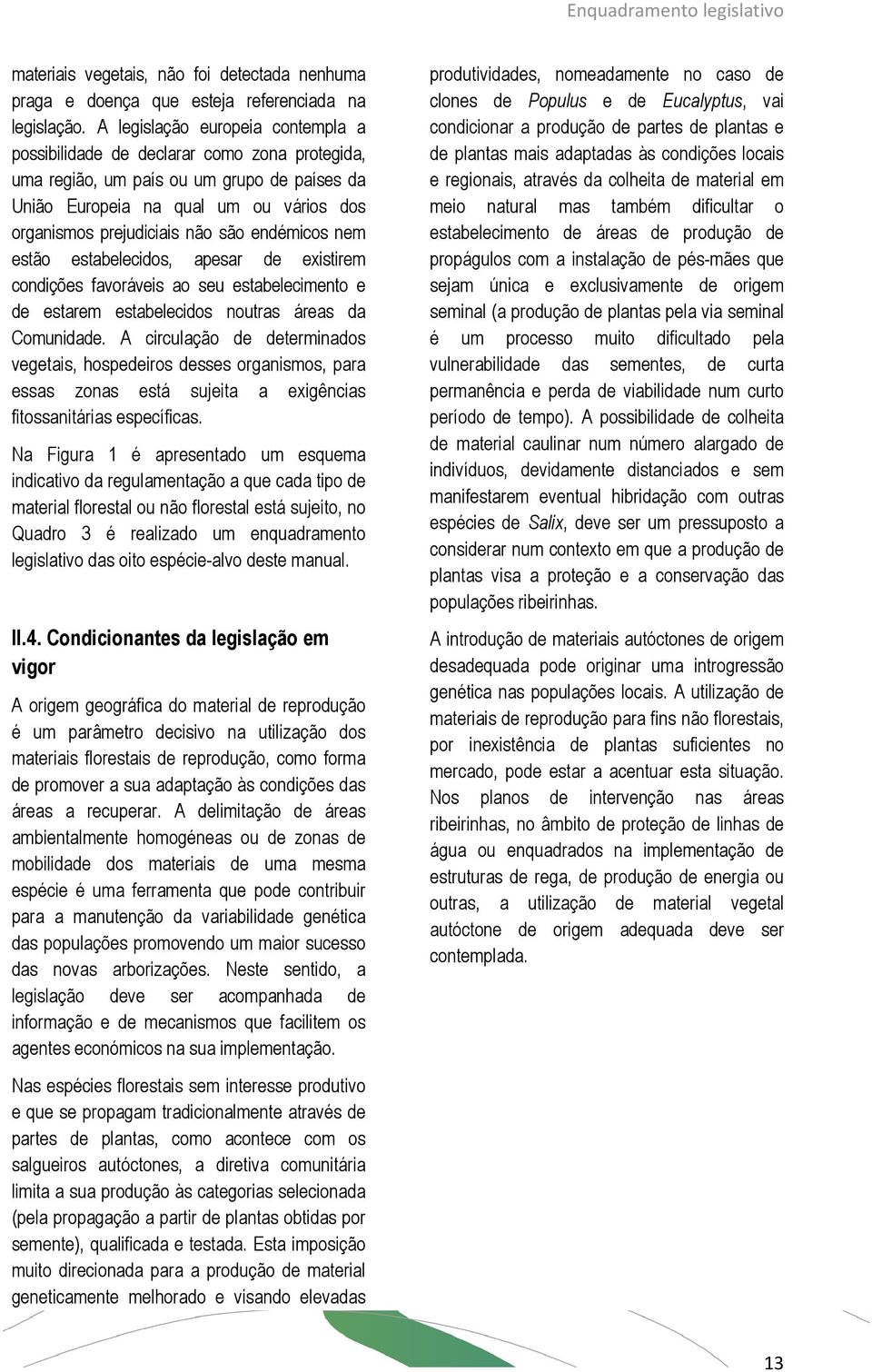 endémicos nem estão estabelecidos, apesar de existirem condições favoráveis ao seu estabelecimento e de estarem estabelecidos noutras áreas da Comunidade.