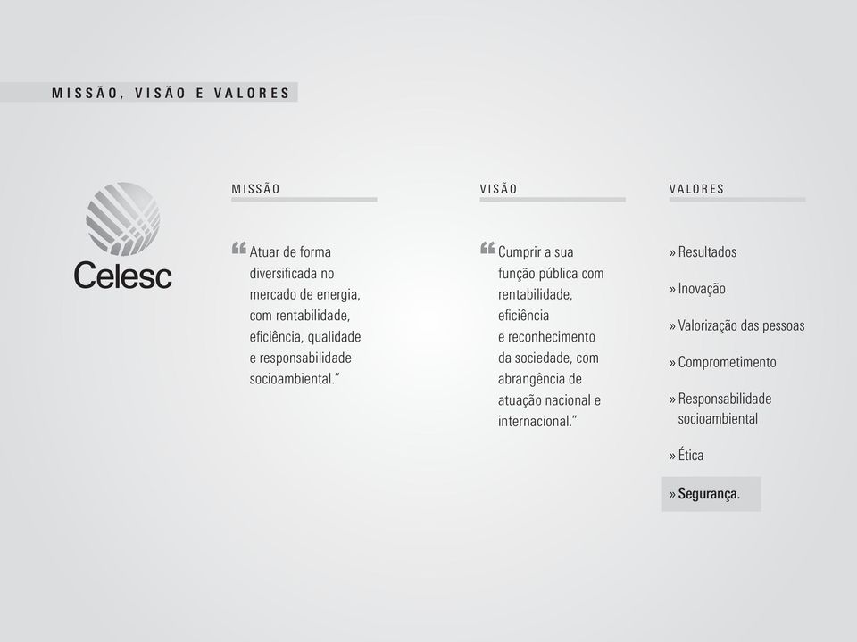 Cumprir a sua função pública com rentabilidade, eficiência e reconhecimento da sociedade, com abrangência