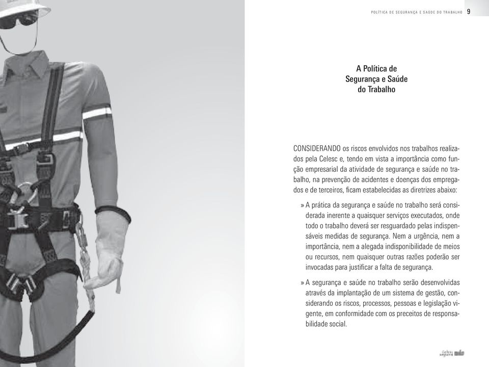 prática da segurança e saúde no trabalho será considerada inerente a quaisquer serviços executados, onde todo o trabalho deverá ser resguardado pelas indispensáveis medidas de segurança.