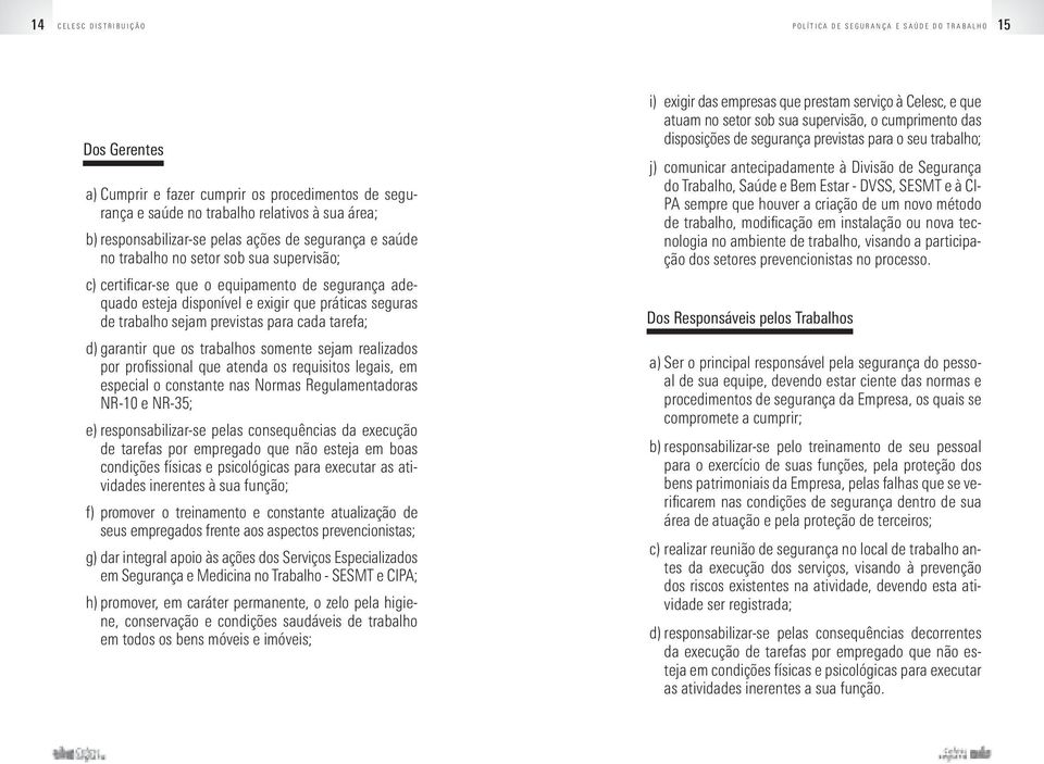 de trabalho sejam previstas para cada tarefa; d) garantir que os trabalhos somente sejam realizados por profissional que atenda os requisitos legais, em especial o constante nas Normas