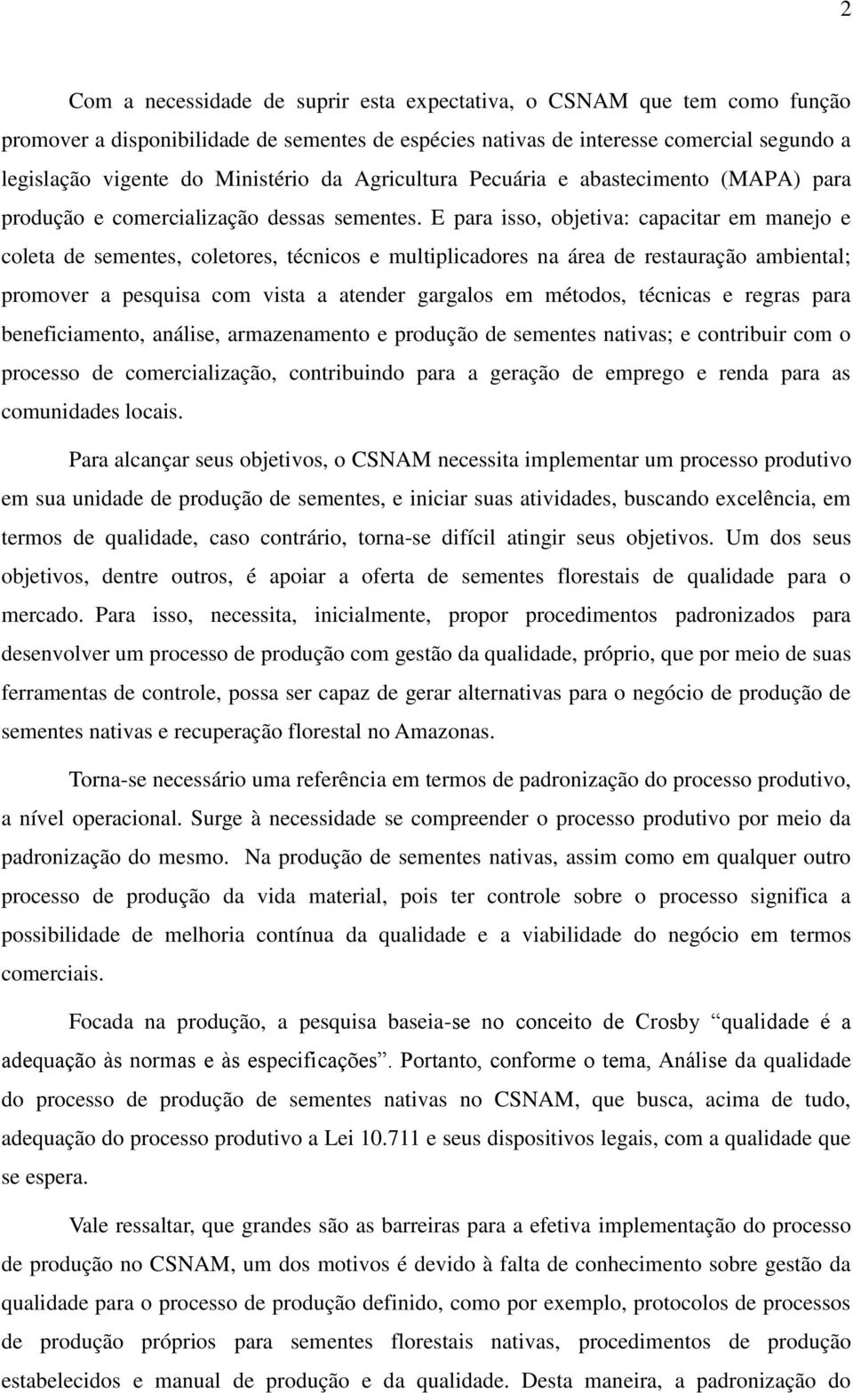 E para isso, objetiva: capacitar em manejo e coleta de sementes, coletores, técnicos e multiplicadores na área de restauração ambiental; promover a pesquisa com vista a atender gargalos em métodos,