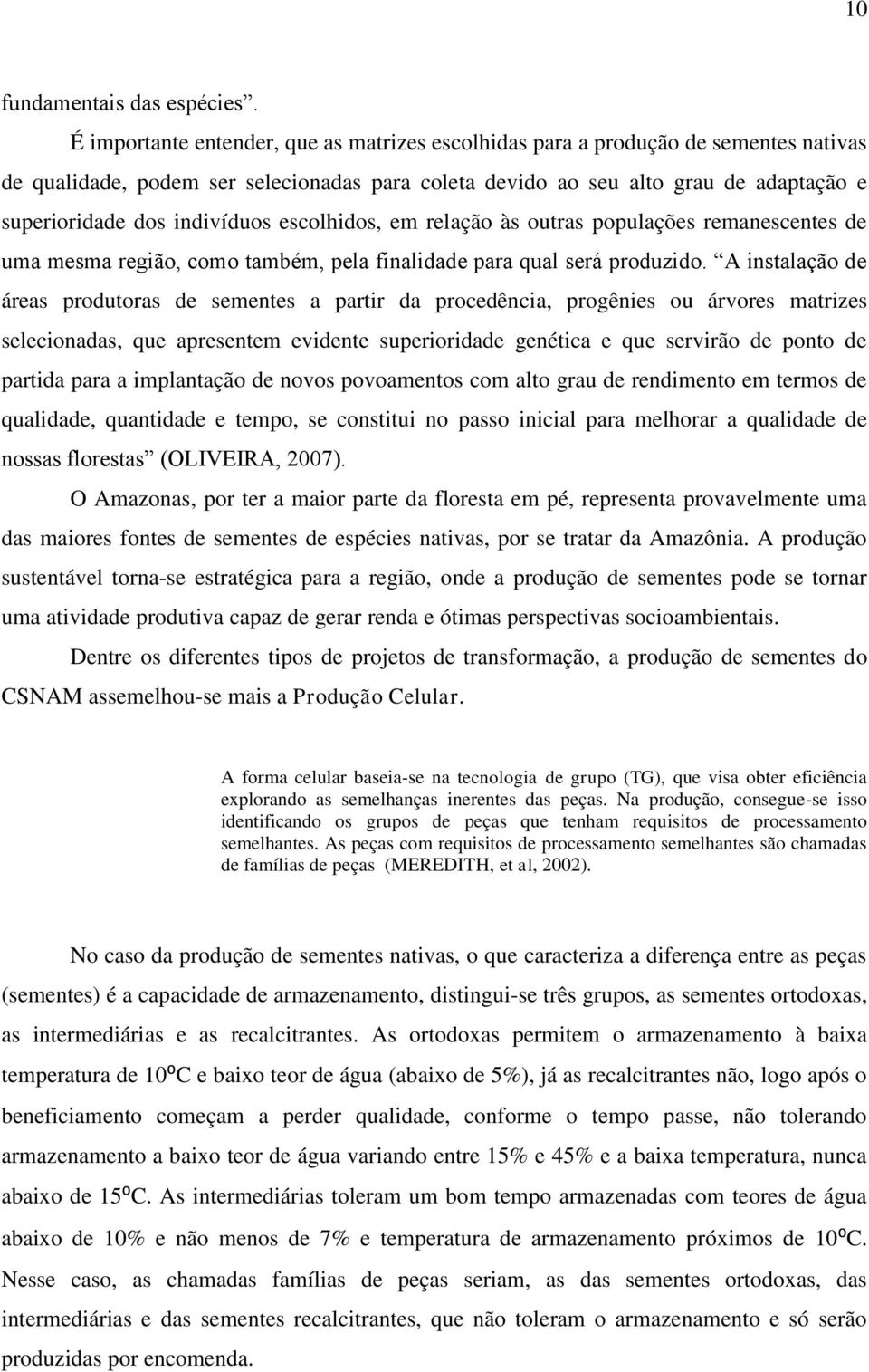 indivíduos escolhidos, em relação às outras populações remanescentes de uma mesma região, como também, pela finalidade para qual será produzido.