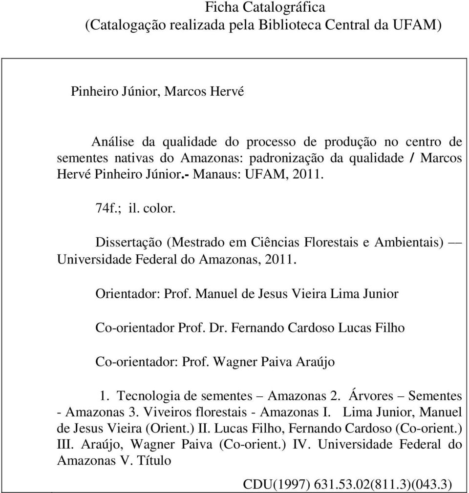 Dissertação (Mestrado em Ciências Florestais e Ambientais) Universidade Federal do Amazonas, 2011. Orientador: Prof. Manuel de Jesus Vieira Lima Junior Co-orientador Prof. Dr.